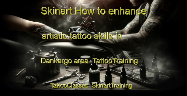 Skinart How to enhance artistic tattoo skills in Dankargo area | TattooTraining | TattooClasses | SkinartTraining-Nigeria