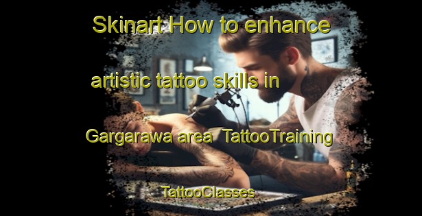 Skinart How to enhance artistic tattoo skills in Gargarawa area | TattooTraining | TattooClasses | SkinartTraining-Nigeria