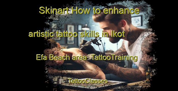 Skinart How to enhance artistic tattoo skills in Ikot Efa Beach area | TattooTraining | TattooClasses | SkinartTraining-Nigeria