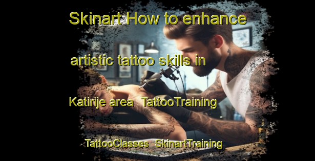 Skinart How to enhance artistic tattoo skills in Katirije area | TattooTraining | TattooClasses | SkinartTraining-Nigeria