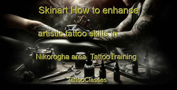 Skinart How to enhance artistic tattoo skills in Nikorogha area | TattooTraining | TattooClasses | SkinartTraining-Nigeria