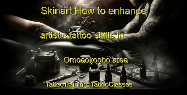 Skinart How to enhance artistic tattoo skills in Omoaokogbo area | TattooTraining | TattooClasses | SkinartTraining-Nigeria