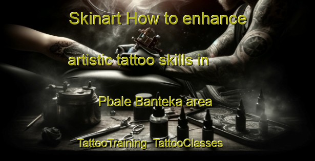 Skinart How to enhance artistic tattoo skills in Pbale Banteka area | TattooTraining | TattooClasses | SkinartTraining-Nigeria