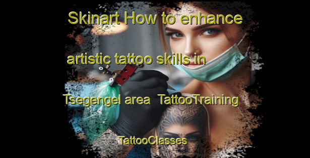Skinart How to enhance artistic tattoo skills in Tsegengel area | TattooTraining | TattooClasses | SkinartTraining-Nigeria