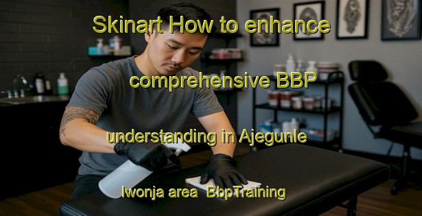 Skinart How to enhance comprehensive BBP understanding in Ajegunle Iwonja area | BbpTraining | BbpClasses | SkinartTraining-Nigeria