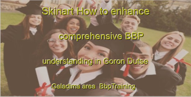 Skinart How to enhance comprehensive BBP understanding in Goron Dutse Galadima area | BbpTraining | BbpClasses | SkinartTraining-Nigeria