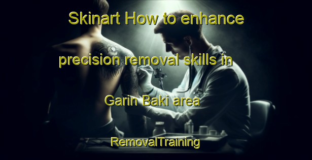 Skinart How to enhance precision removal skills in Garin Baki area | RemovalTraining | RemovalClasses | SkinartTraining-Nigeria