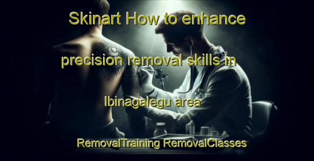 Skinart How to enhance precision removal skills in Ibinagalegu area | #RemovalTraining #RemovalClasses #SkinartTraining-Nigeria