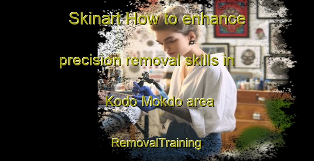Skinart How to enhance precision removal skills in Kodo Mokdo area | RemovalTraining | RemovalClasses | SkinartTraining-Nigeria
