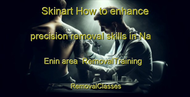 Skinart How to enhance precision removal skills in Na Enin area | RemovalTraining | RemovalClasses | SkinartTraining-Nigeria