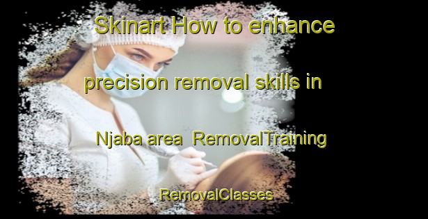 Skinart How to enhance precision removal skills in Njaba area | RemovalTraining | RemovalClasses | SkinartTraining-Nigeria