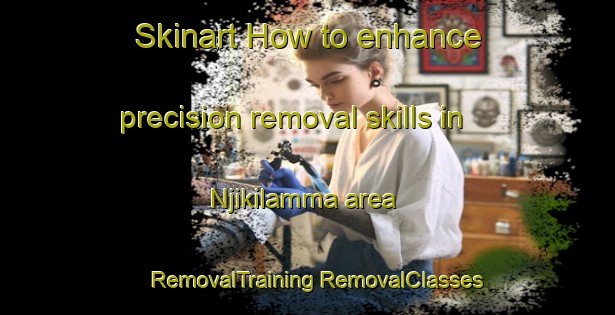 Skinart How to enhance precision removal skills in Njikilamma area | #RemovalTraining #RemovalClasses #SkinartTraining-Nigeria