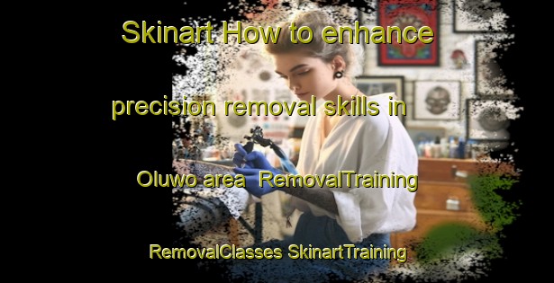 Skinart How to enhance precision removal skills in Oluwo area | #RemovalTraining #RemovalClasses #SkinartTraining-Nigeria