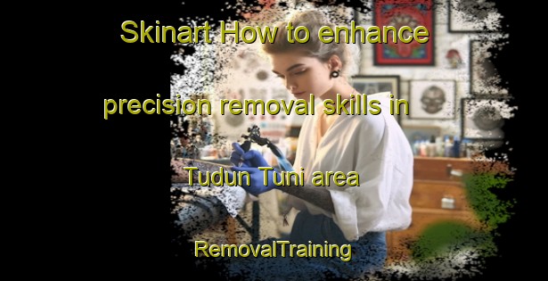 Skinart How to enhance precision removal skills in Tudun Tuni area | RemovalTraining | RemovalClasses | SkinartTraining-Nigeria