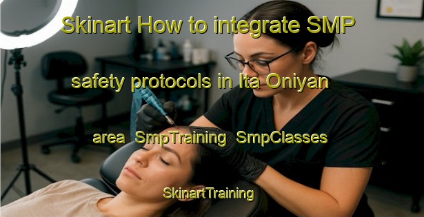 Skinart How to integrate SMP safety protocols in Ita Oniyan area | SmpTraining | SmpClasses | SkinartTraining-Nigeria