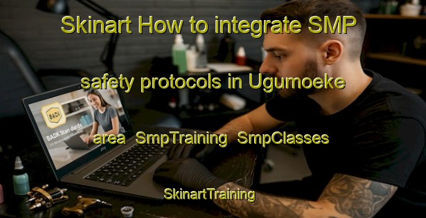 Skinart How to integrate SMP safety protocols in Ugumoeke area | SmpTraining | SmpClasses | SkinartTraining-Nigeria