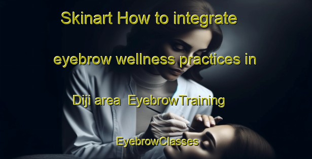 Skinart How to integrate eyebrow wellness practices in Diji area | EyebrowTraining | EyebrowClasses | SkinartTraining-Nigeria