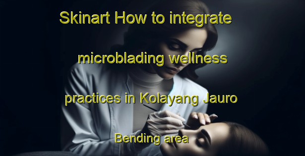 Skinart How to integrate microblading wellness practices in Kolayang Jauro Bending area | MicrobladingTraining | MicrobladingClasses | SkinartTraining-Nigeria