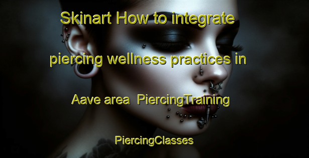 Skinart How to integrate piercing wellness practices in Aave area | #PiercingTraining #PiercingClasses #SkinartTraining-Nigeria