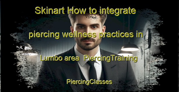 Skinart How to integrate piercing wellness practices in Lumbo area | #PiercingTraining #PiercingClasses #SkinartTraining-Nigeria