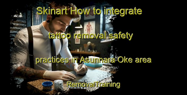 Skinart How to integrate tattoo removal safety practices in Asunnara Oke area | RemovalTraining | RemovalClasses | SkinartTraining-Nigeria