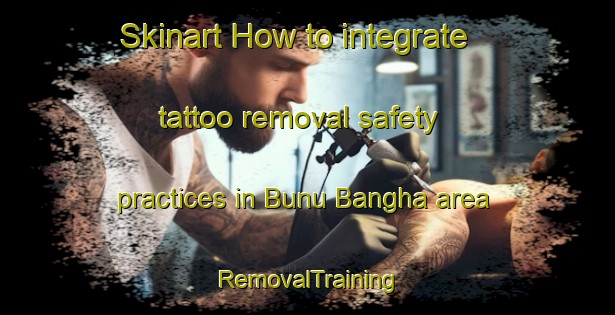 Skinart How to integrate tattoo removal safety practices in Bunu Bangha area | RemovalTraining | RemovalClasses | SkinartTraining-Nigeria