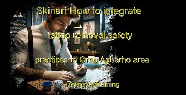 Skinart How to integrate tattoo removal safety practices in Orho Agbarho area | RemovalTraining | RemovalClasses | SkinartTraining-Nigeria