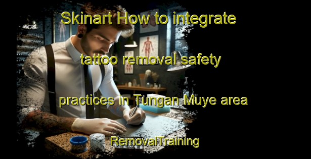 Skinart How to integrate tattoo removal safety practices in Tungan Muye area | RemovalTraining | RemovalClasses | SkinartTraining-Nigeria