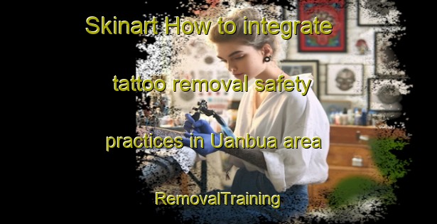 Skinart How to integrate tattoo removal safety practices in Uanbua area | RemovalTraining | RemovalClasses | SkinartTraining-Nigeria