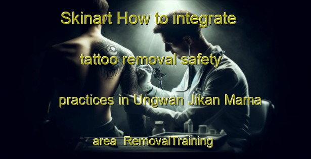 Skinart How to integrate tattoo removal safety practices in Ungwan Jikan Mama area | RemovalTraining | RemovalClasses | SkinartTraining-Nigeria