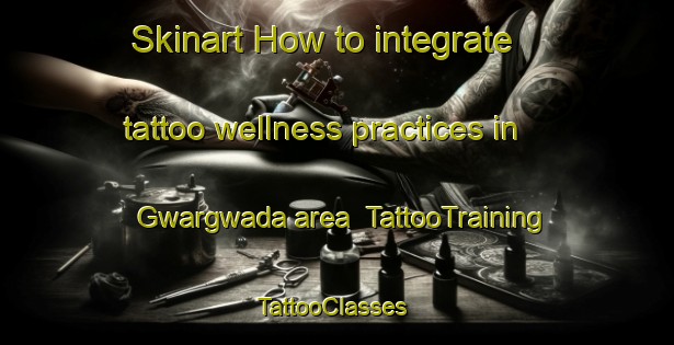 Skinart How to integrate tattoo wellness practices in Gwargwada area | TattooTraining | TattooClasses | SkinartTraining-Nigeria