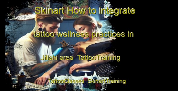 Skinart How to integrate tattoo wellness practices in Jillahi area | TattooTraining | TattooClasses | SkinartTraining-Nigeria