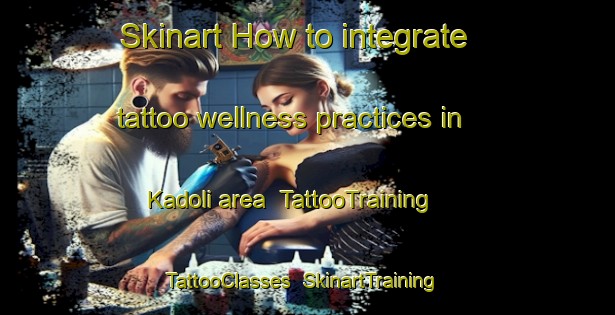 Skinart How to integrate tattoo wellness practices in Kadoli area | TattooTraining | TattooClasses | SkinartTraining-Nigeria