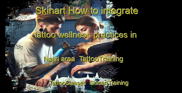 Skinart How to integrate tattoo wellness practices in Najiri area | TattooTraining | TattooClasses | SkinartTraining-Nigeria