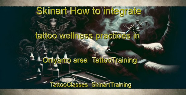 Skinart How to integrate tattoo wellness practices in Oniyamo area | TattooTraining | TattooClasses | SkinartTraining-Nigeria