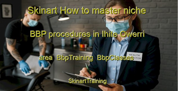 Skinart How to master niche BBP procedures in Ihite Owerri area | BbpTraining | BbpClasses | SkinartTraining-Nigeria