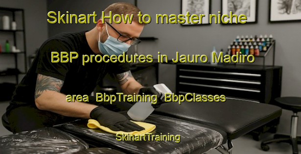 Skinart How to master niche BBP procedures in Jauro Madiro area | BbpTraining | BbpClasses | SkinartTraining-Nigeria