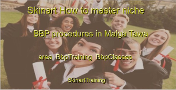 Skinart How to master niche BBP procedures in Malga Tawa area | BbpTraining | BbpClasses | SkinartTraining-Nigeria