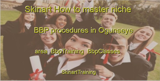 Skinart How to master niche BBP procedures in Ogunseye area | BbpTraining | BbpClasses | SkinartTraining-Nigeria