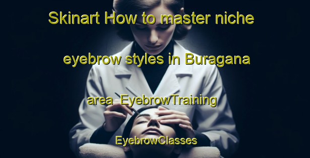 Skinart How to master niche eyebrow styles in Buragana area | EyebrowTraining | EyebrowClasses | SkinartTraining-Nigeria