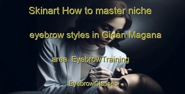 Skinart How to master niche eyebrow styles in Gidan Magana area | EyebrowTraining | EyebrowClasses | SkinartTraining-Nigeria