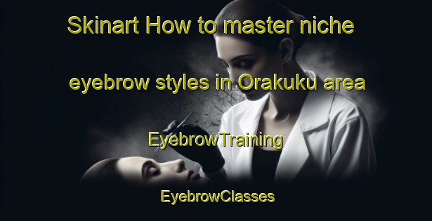 Skinart How to master niche eyebrow styles in Orakuku area | EyebrowTraining | EyebrowClasses | SkinartTraining-Nigeria
