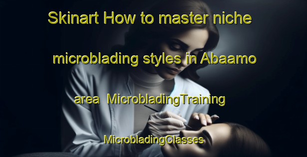 Skinart How to master niche microblading styles in Abaamo area | #MicrobladingTraining #MicrobladingClasses #SkinartTraining-Nigeria