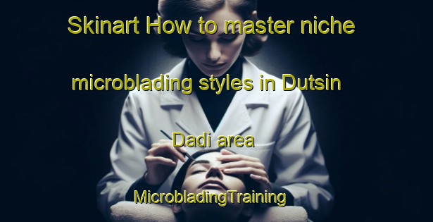 Skinart How to master niche microblading styles in Dutsin Dadi area | MicrobladingTraining | MicrobladingClasses | SkinartTraining-Nigeria