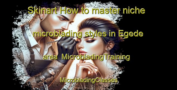 Skinart How to master niche microblading styles in Egede area | #MicrobladingTraining #MicrobladingClasses #SkinartTraining-Nigeria