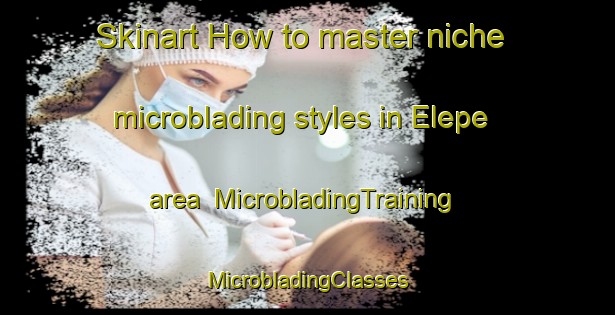 Skinart How to master niche microblading styles in Elepe area | #MicrobladingTraining #MicrobladingClasses #SkinartTraining-Nigeria