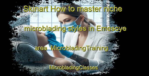 Skinart How to master niche microblading styles in Emesoye area | MicrobladingTraining | MicrobladingClasses | SkinartTraining-Nigeria