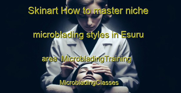 Skinart How to master niche microblading styles in Esuru area | MicrobladingTraining | MicrobladingClasses | SkinartTraining-Nigeria