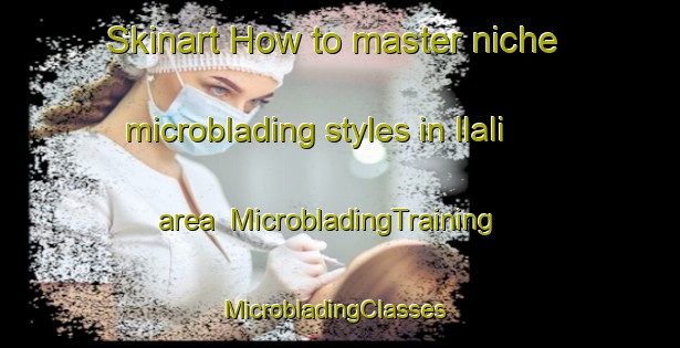 Skinart How to master niche microblading styles in Ilali area | MicrobladingTraining | MicrobladingClasses | SkinartTraining-Nigeria
