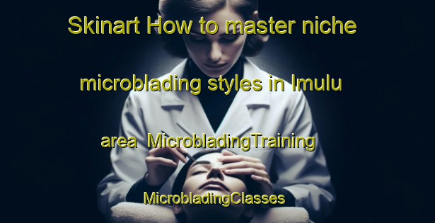 Skinart How to master niche microblading styles in Imulu area | MicrobladingTraining | MicrobladingClasses | SkinartTraining-Nigeria